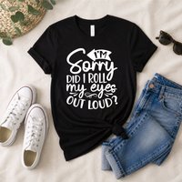 Im Sorry Did I Roll My Eyes Out Loud Sarcastic T Shirt