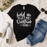 Hold On Let Me Overthink This T Shirt