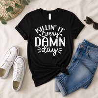 Killin It Every Damn Day T Shirt