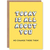 Artery8 Women's Birthday Card Today All About You No Change Fun Funny Joke Humour Greeting Card in Yellow