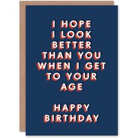 Artery8 Men's Hope I Look Better At Your Age Funny Cheeky Birthday Card in Dark Blue