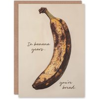 Artery8 In Banana Years You Are Bread Old Age Joke Funny Birthday Card in Beige