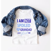 Im Not Spoiled My Grandad Just Loves Me T Shirt