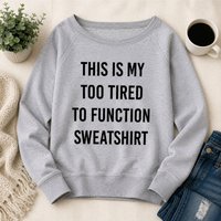This Is My Too Tired Too Function Sweatshirt