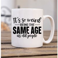 60 SECOND MAKEOVER Women's It's So Weird Being The Same Age As Old People Mug in White