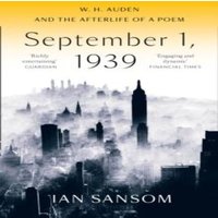Ian Sansom September 1, 1939: W. H. Auden & the Afterlife of a Poem