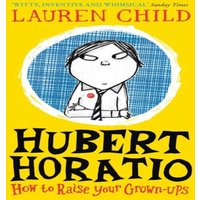 Lauren Child Hubert Horatio: How to Raise Your Grown-Ups Paperback Book