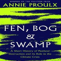 Annie Proulx FEN BOG & SWAMP HB : A Short History of Peatland Destruction and