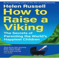 Helen Russell HOW TO RAISE VIKING HB : The Secrets of Parenting the World's