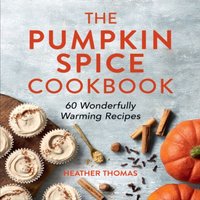 Heather Thomas PUMPKIN SPICE COOKBOOK HB : 60 Wonderfully Warming Recipes Hardback