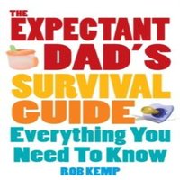Rob Kemp The Expectant Dad's Survival Guide : Everything You Need to Know