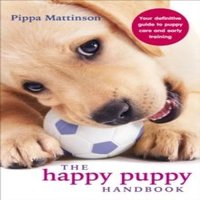 Pippa Mattinson The Happy Puppy Handbook : Your Definitive Guide to Puppy Care and