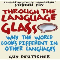 Guy Deutscher Through the Language Glass : Why The World Looks Different In