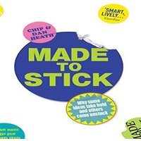 Dan Heath Made to Stick : Why some ideas take hold & others come unstuck