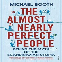 Michael Booth The Almost Nearly Perfect People : Behind the Myth of the