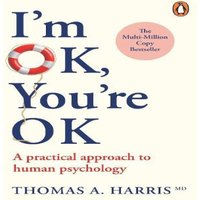 Thomas A. Harris I'm Ok, You're Ok : A Practical Approach to Human Psychology