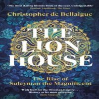 Christopher de Bellaigue The Lion House : The Rise of Suleyman the Magnificent Paperback Book