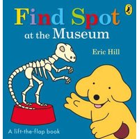 Eric Hill Find Spot at the Museum : A Lift-the-Flap Story Board book Book