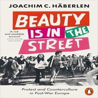 Joachim C. Haberlen Beauty is in the Street : Protest & Counterculture in Post-War
