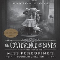 Ransom Riggs The Conference of the Birds : Miss Peregrine's Peculiar Children