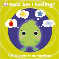 DK First Emotions: How Am I Feeling? : A little guide to my emotions