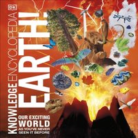 DK Knowledge Encyclopedia Earth : Our Exciting World As You've Never