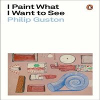 Philip Guston I Paint What I Want to See Paperback Book