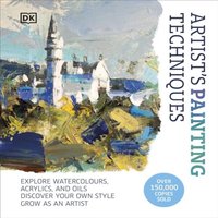DK Artist's Painting Techniques : Explore Watercolours, Acrylics, and