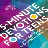 Laura L. Smith The 5-Minute Devotions for Teens: A Guide to God & Mental Health