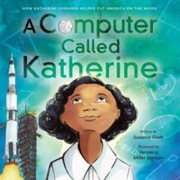 Suzanne Slade A Computer Called Katherine : How Katherine Johnson Helped Put