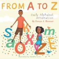 Sonya J Bowser From A to Z: Daily Alphabet Affirmation Book