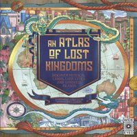 Emily Hawkins Atlas of Lost Kingdoms : Discover Mythical Lands, Lost Cities and