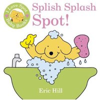Eric Hill I Love Spot Baby Books: Splish Splash Spot Bath book