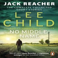 Lee Child No Middle Name : The Complete Collected Jack Reacher Stories