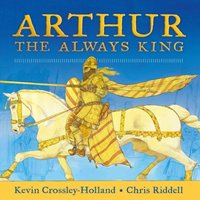 Kevin Crossley-Holland Arthur: The Always King Hardback Book