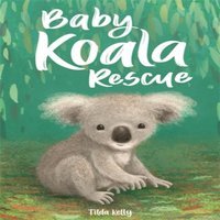 Tilda Kelly Baby Animal Friends: Baby Koala Rescue Paperback Book
