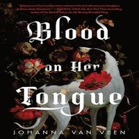 Johanna van Veen Blood on Her Tongue : A Gothic Horror from the Author of My