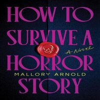 Mallory Arnold How to Survive a Horror Story : The Debut Suspense Thriller for