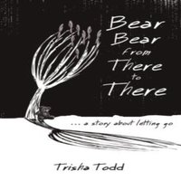 Trisha Todd Bear Bear from There to There: ...A Story About Letting Go N/A Book