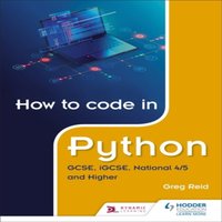 Greg Reid How to code in Python: GCSE, iGCSE, National 4/5 & Higher