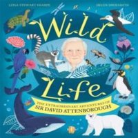 Leisa Stewart-Sharpe Wild Life : The Extraordinary Adventures of Sir David Attenborough