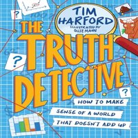Tim Harford The Truth Detective : How to make sense of a world that doesn't