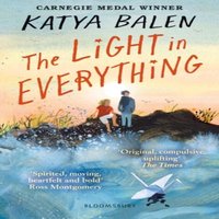 Katya Balen The Light in Everything : Shortlisted for the Yoto Carnegie Medal