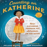 Helaine Becker Counting on Katherine : How Katherine Johnson Put Astronauts on