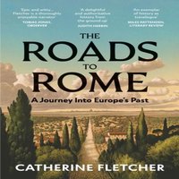 Catherine Fletcher The Roads To Rome : A Journey Into Europe's Past Paperback Book