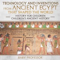 Baby Professor Technology & Inventions from Ancient Egypt That Shaped The World