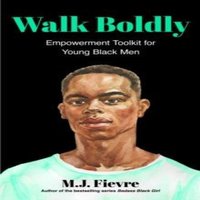 M.J. Fievre Walk Boldly : Empowerment Toolkit for Young Black Men (Feel
