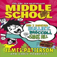 James Patterson Middle School: How I Survived Bullies, Broccoli, & Snake Hill