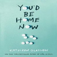 Kathleen Glasgow You'd Be Home Now : From the bestselling author of TikTok