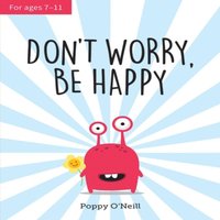 Poppy O'Neill Don't Worry, Be Happy : A Child's Guide to Overcoming Anxiety